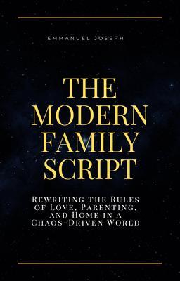The Modern Family Script Rewriting the Rules of Love Parenting and Home in a Chaos-Driven World