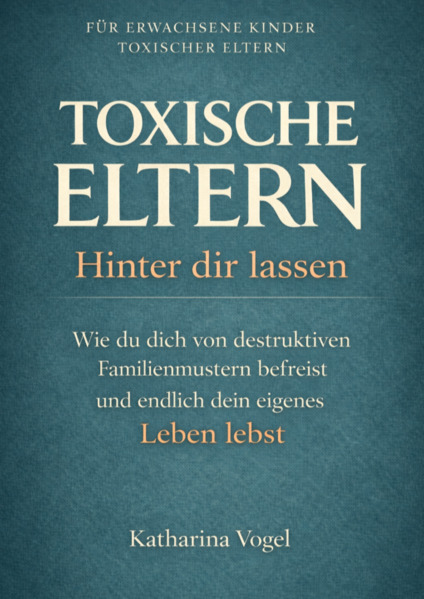 TOXISCHE ELTERN HINTER DIR LASSEN