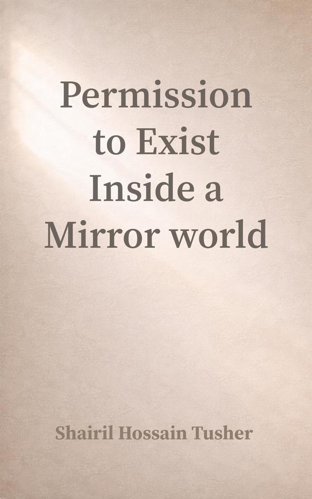 Permission to Exist Inside a Mirror World