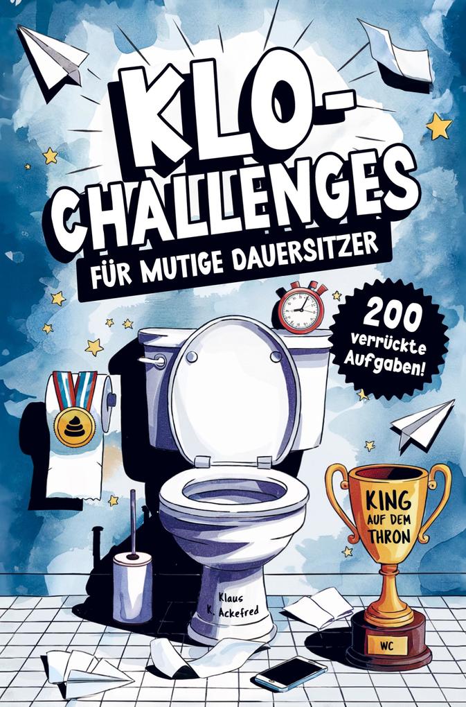 Klo-Challenges für mutige Dauersitzer - Das lustige Klobuch mit 200 verrückten Aufgaben für den Toilettengang