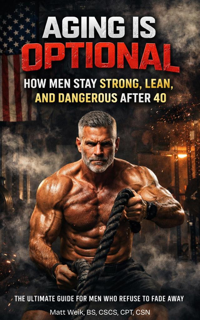 Aging Is Optional: How Men Stay Strong Lean and Dangerous After 40