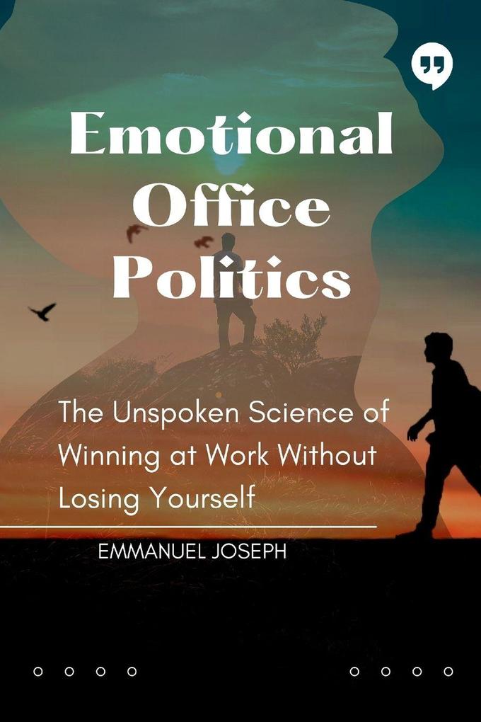 Emotional Office Politics The Unspoken Science of Winning at Work Without Losing Yourself