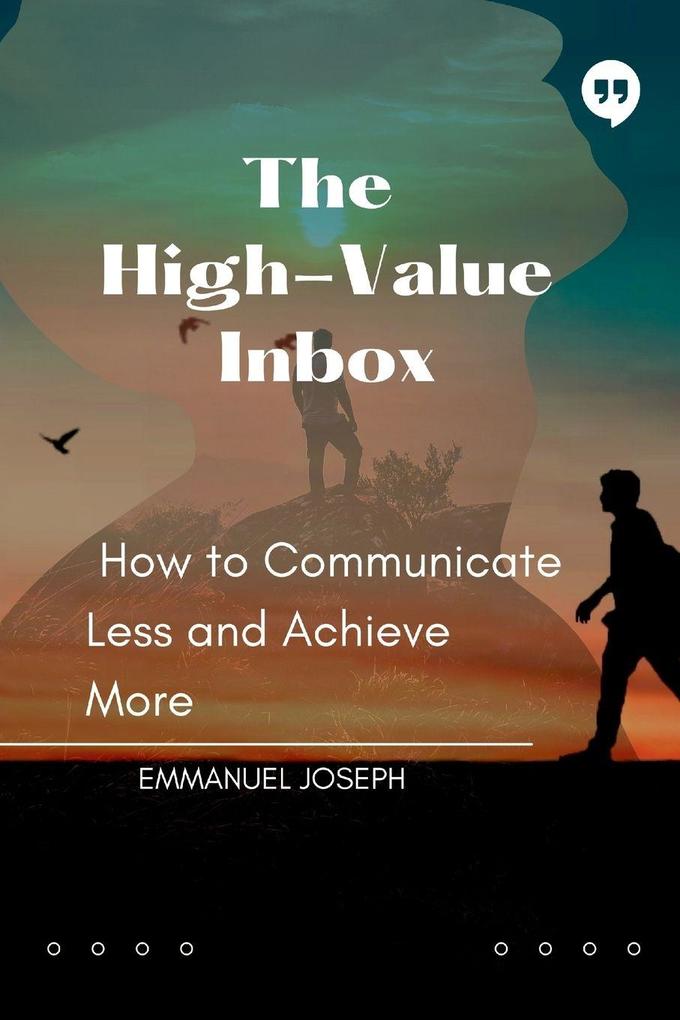 The High-Value Inbox How to Communicate Less and Achieve More