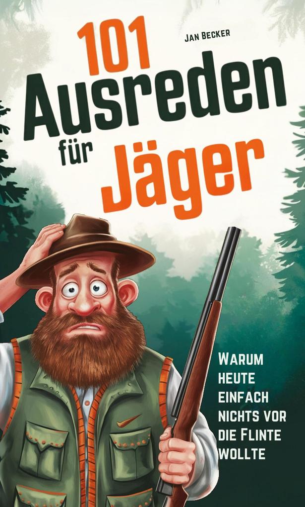 101 Ausreden für Jäger: Warum heute nichts vor die Flinte lief: Die kreativsten Sprüche absurdesten Erklärungen & lustigsten Fun-Facts für Waidmänner - Das ultimative Jagd-Ausredenbuch