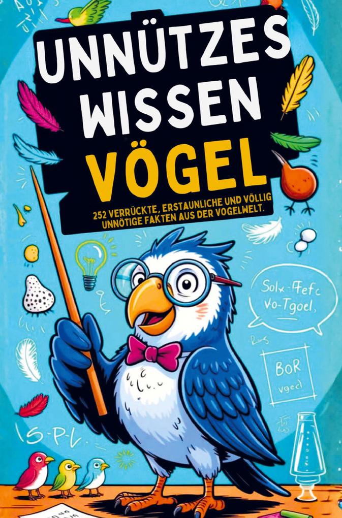 Unnützes Wissen über Vögel - 252 verrückte erstaunliche & völlig unnötige Fakten aus der Vogelwelt I Das ideale Geschenk für Tierfreunde