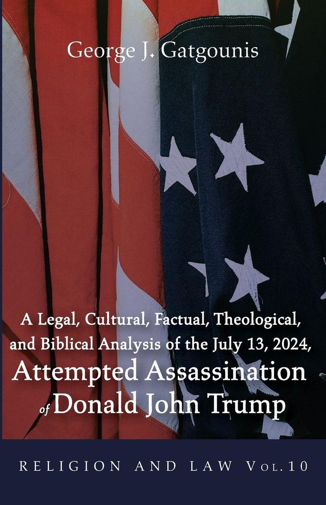 A Legal Cultural Factual Theological and Biblical Analysis of the July 13 2024 Attempted Assassination of Donald John Trump