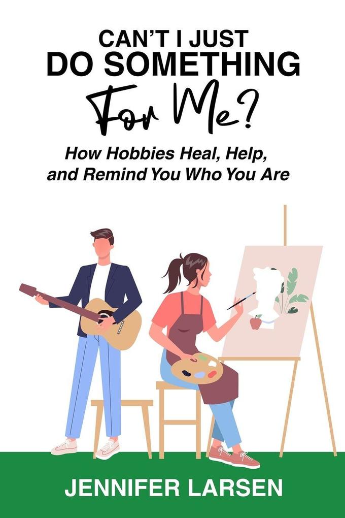 Can't I Just Do Something For Me? How Hobbies Heal Help and Remind You Who You Are