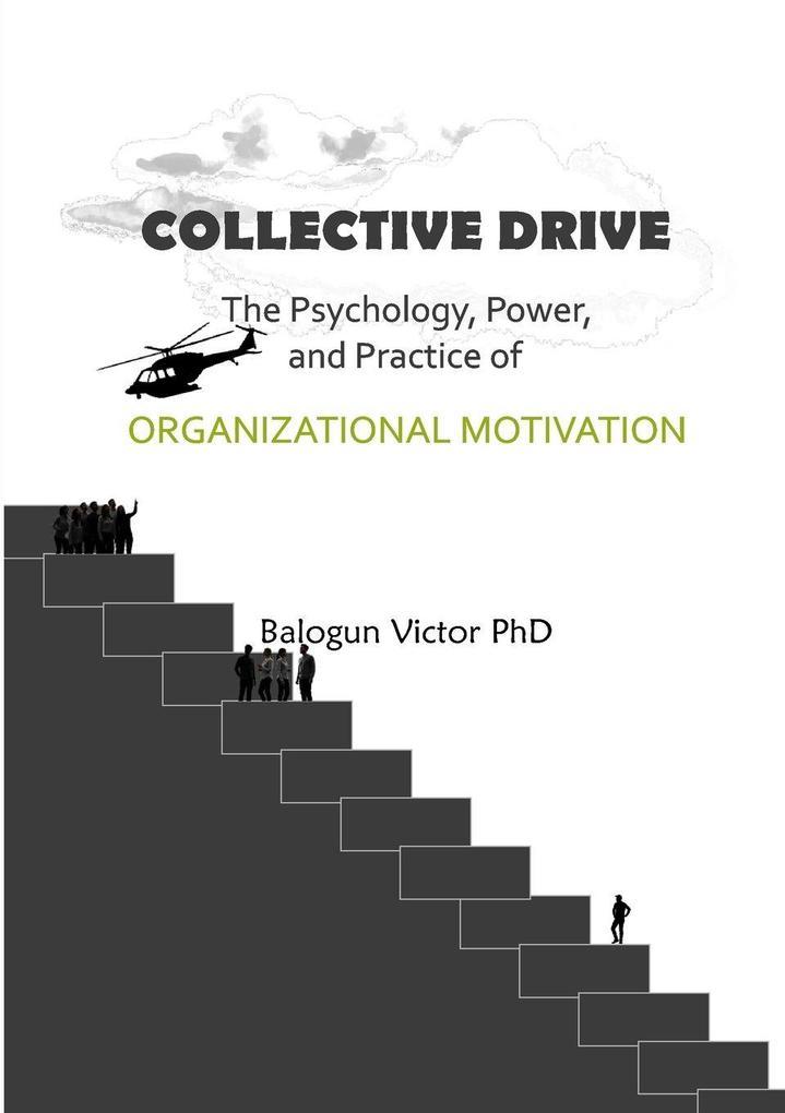 Collective Drive The Psychology Power and Practice of Organizational Motivation
