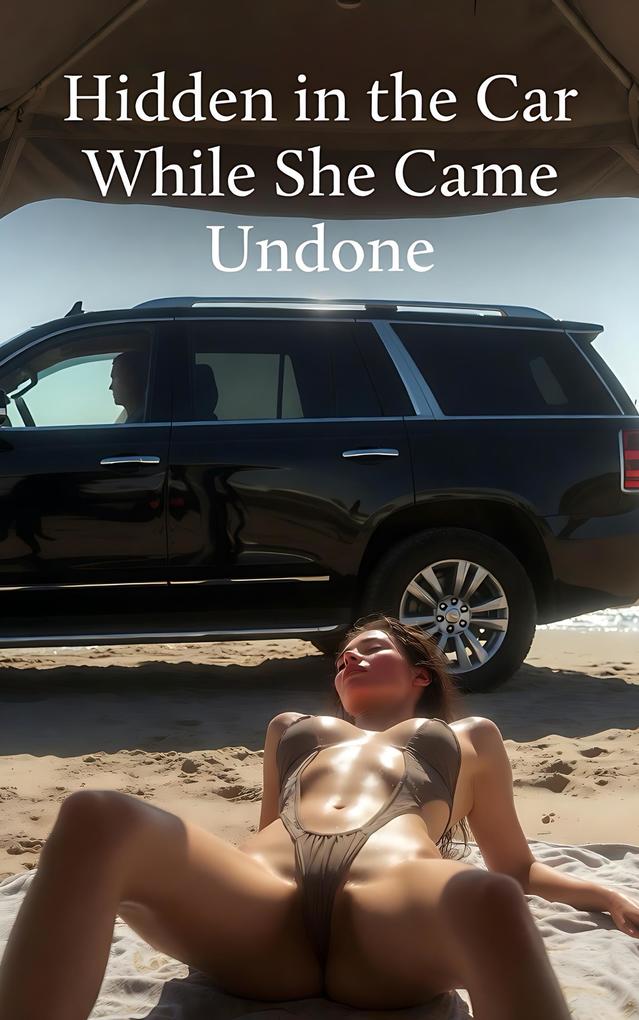 Hidden in the Car While She Came Undone (Cuckold Chronicles #22)