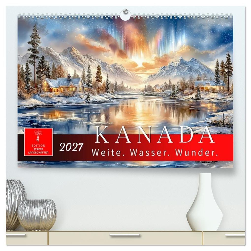 Kanada - Weite Wasser Wunder (hochwertiger Premium Wandkalender 2027 DIN A2 quer) Kunstdruck in Hochglanz