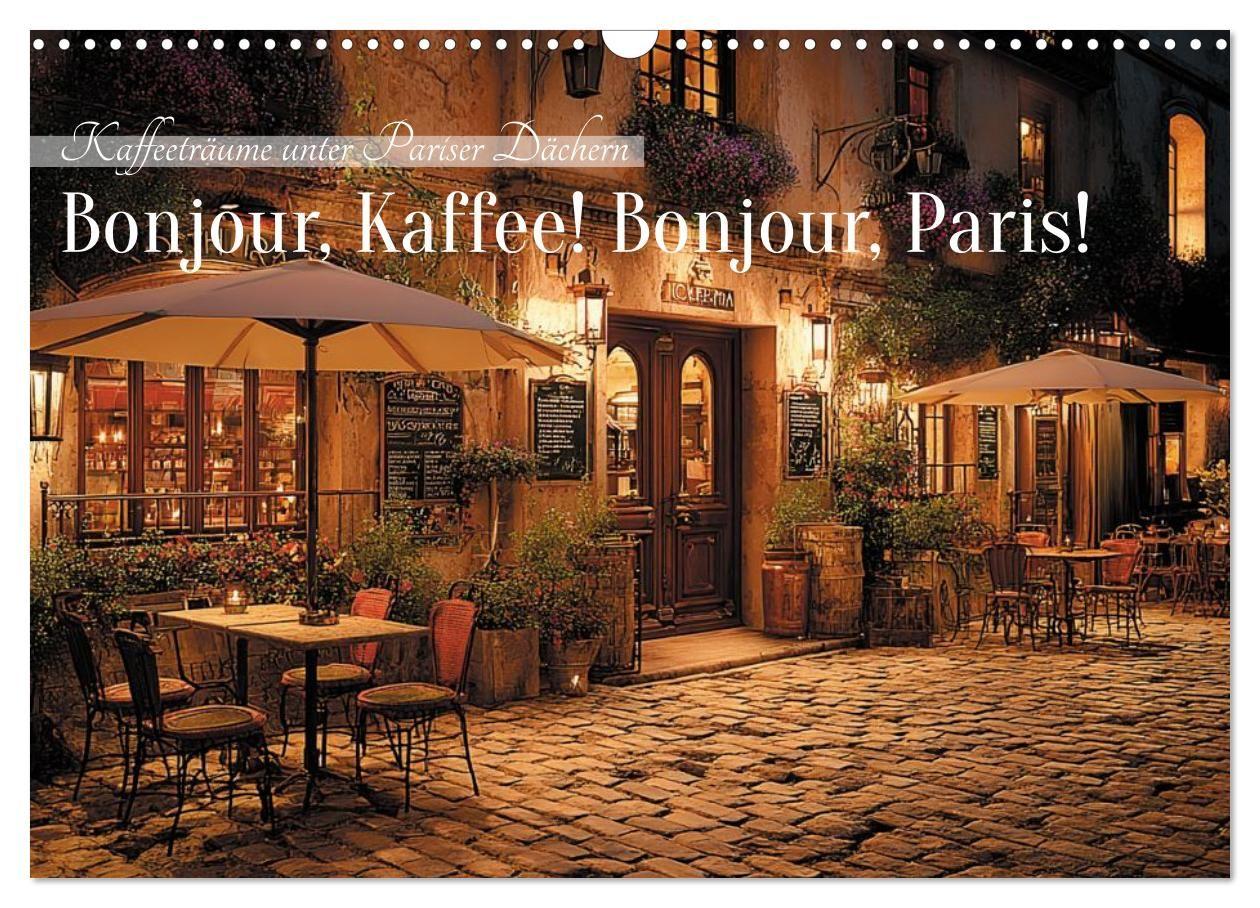 Bonjour Kaffee! Bonjour Paris! (Wandkalender 2027 DIN A3 quer) CALVENDO Monatskalender