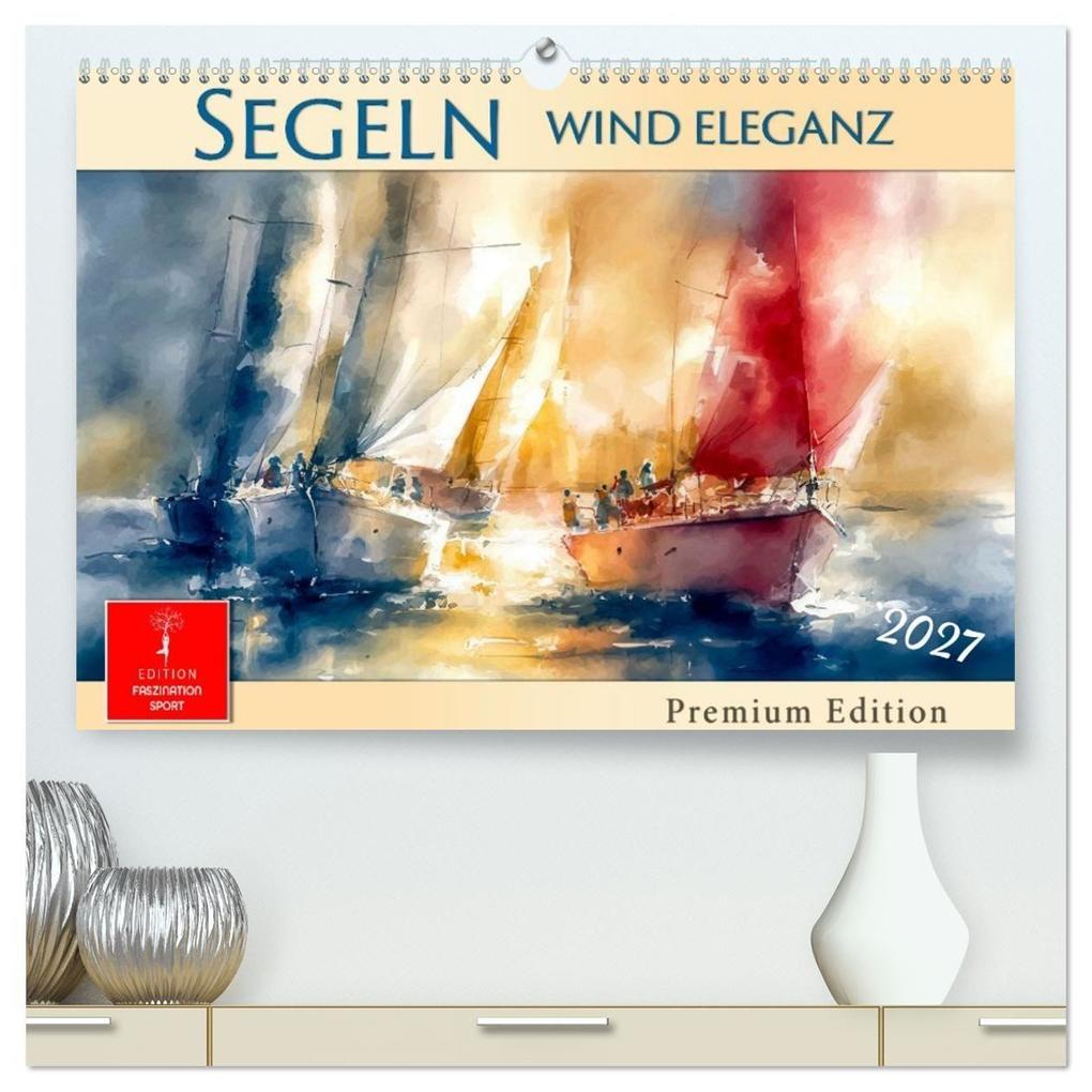Segeln - Wind Eleganz (hochwertiger Premium Wandkalender 2027 DIN A2 quer) Kunstdruck in Hochglanz