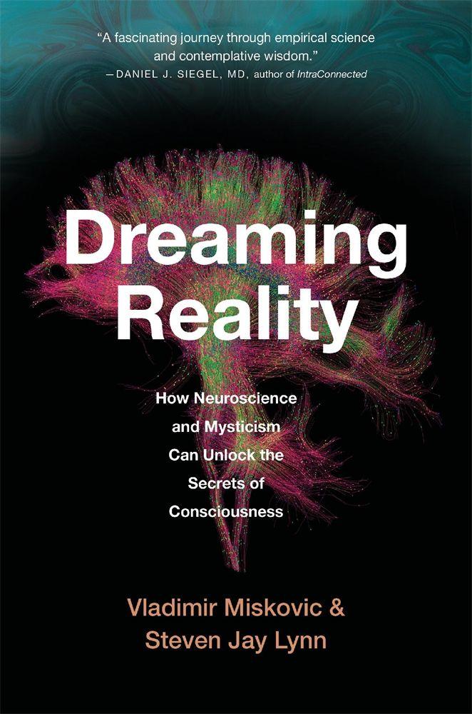 Dreaming Reality: How Neuroscience and Mysticism Can Unlock the Secrets of Consciousness
