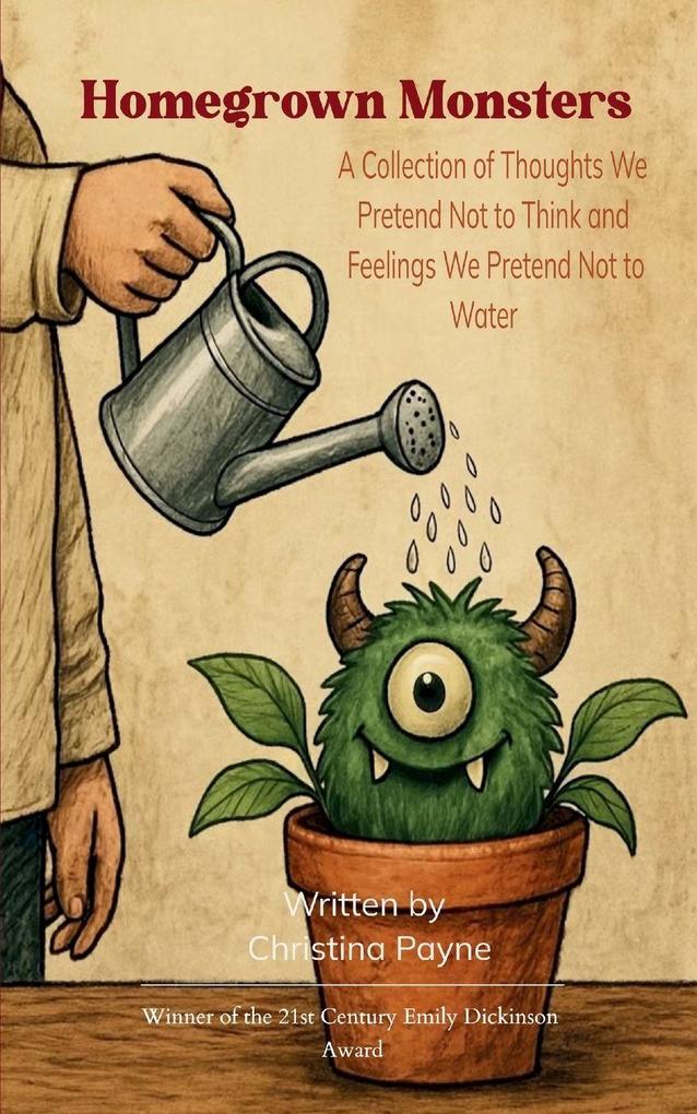 Homegrown Monsters A Collection of Thoughts We Pretend Not to Think and Feelings We Pretend Not to Water
