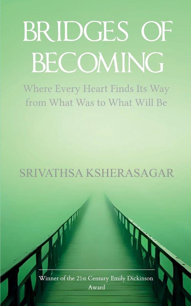 Bridges Of Becoming Where Every Heart Finds Its Way from What Was to What Will Be