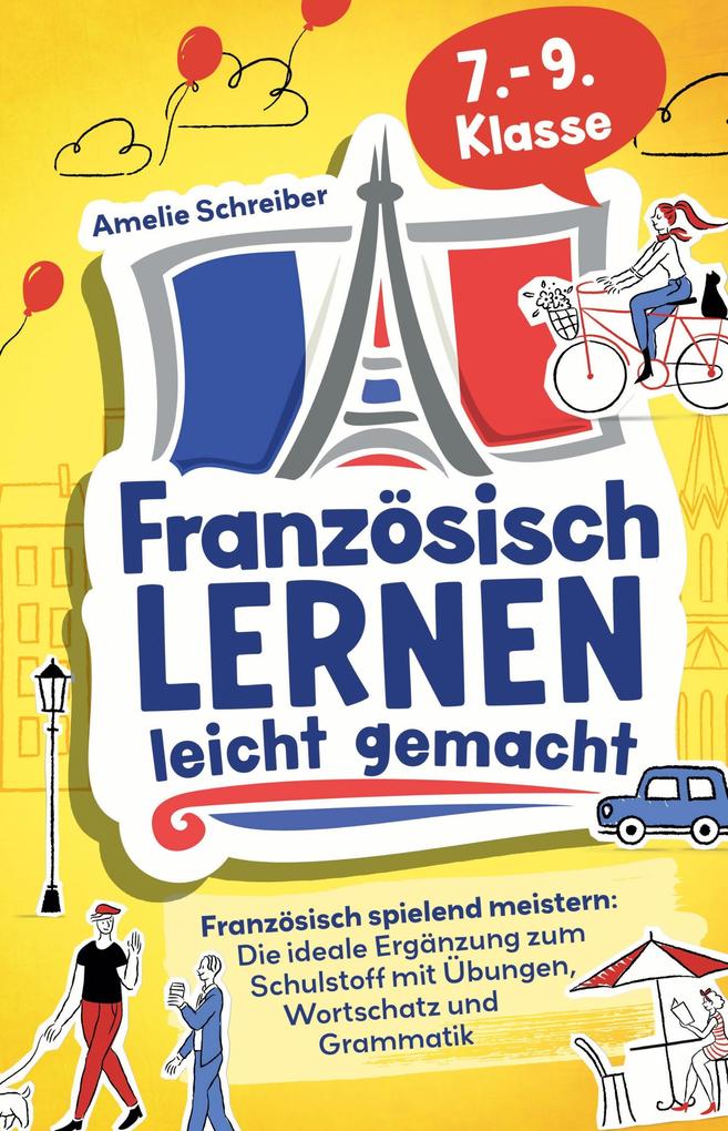 Französisch lernen leicht gemacht: 7. - 9. Klasse spielend meistern - Die ideale Ergänzung zum Schulstoff mit erprobten Übungen Grammatik und den wichtigsten Vokabeln inkl. Audioinhalten