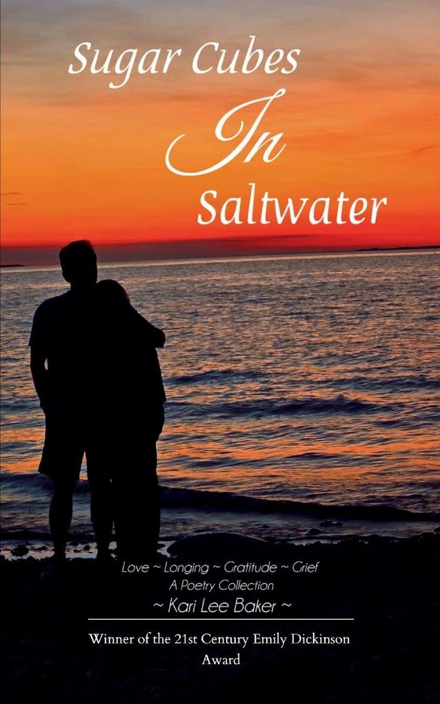 Sugar Cubes in Saltwater Love ~ Longing ~ Gratitude ~ Grief A Poetry Collection