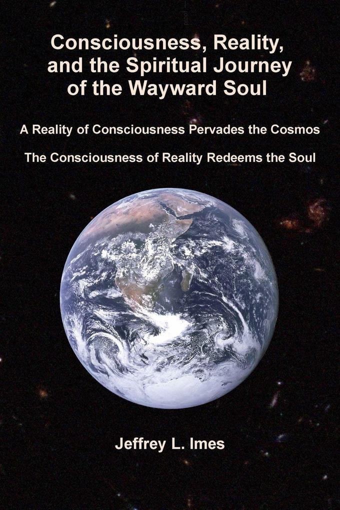 Consciousness Reality and the Spiritual Journey of the Wayward Soul