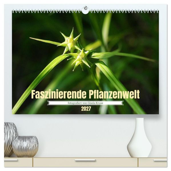 Faszinierende Pflanzenwelt (hochwertiger Premium Wandkalender 2027 DIN A2 quer) Kunstdruck in Hochglanz
