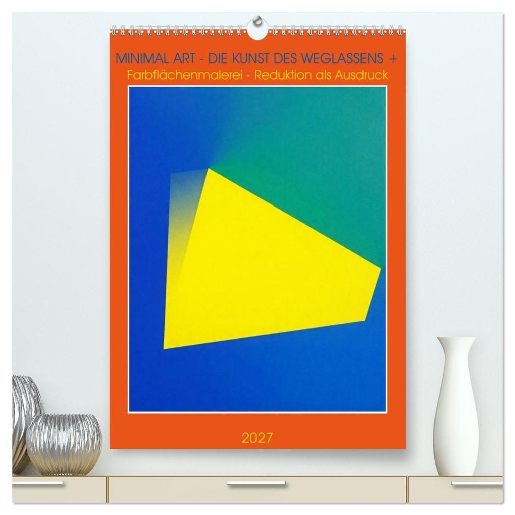 Minimal Art - Die Kunst des Weglassens + Farbflächenmalerei - Reduktion als Ausdruck (hochwertiger Premium Wandkalender 2027 DIN A2 hoch) Kunstdruck in Hochglanz