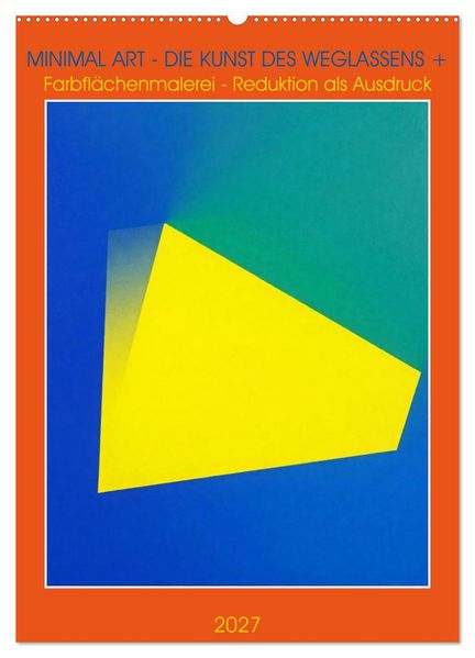 Minimal Art - Die Kunst des Weglassens + Farbflächenmalerei - Reduktion als Ausdruck (Wandkalender 2027 DIN A2 hoch) CALVENDO Monatskalender