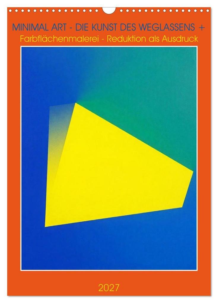 Minimal Art - Die Kunst des Weglassens + Farbflächenmalerei - Reduktion als Ausdruck (Wandkalender 2027 DIN A3 hoch) CALVENDO Monatskalender
