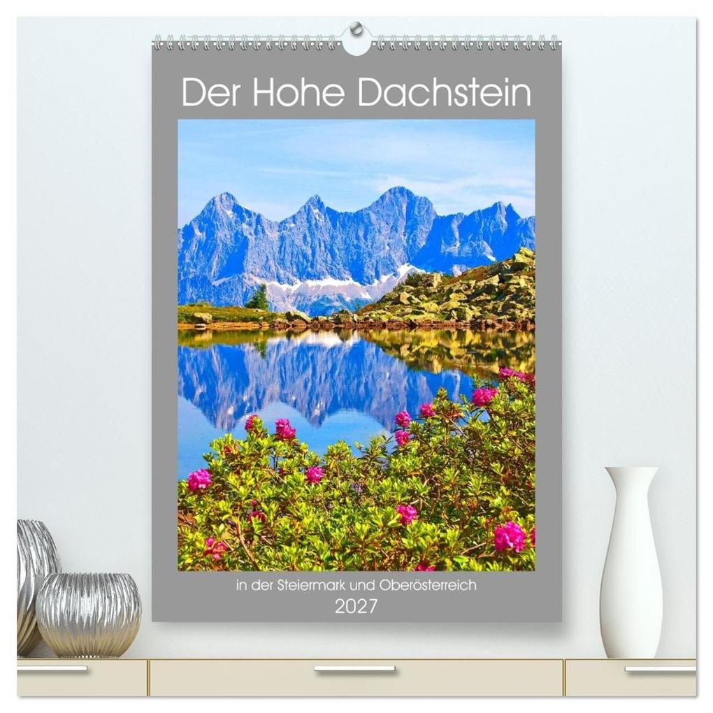 Der Hohe Dachstein (hochwertiger Premium Wandkalender 2027 DIN A2 hoch) Kunstdruck in Hochglanz