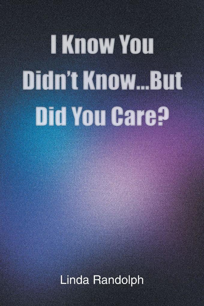 I Know You Didn't Know...But Did You Care?