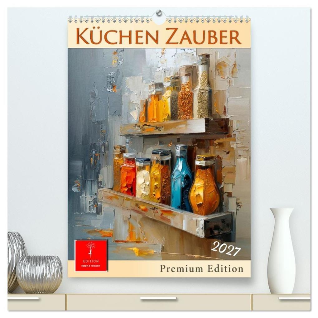 Küchen Zauber (hochwertiger Premium Wandkalender 2027 DIN A2 hoch) Kunstdruck in Hochglanz