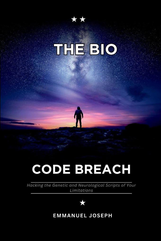 The Bio-Code Breach Hacking the Genetic and Neurological Scripts of Your Limitations
