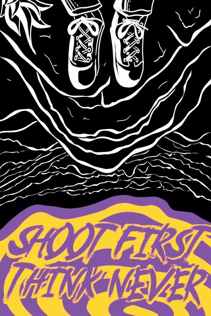 Shoot First Think Never