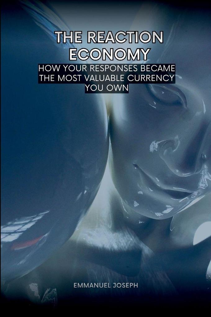 The Reaction Economy How Your Responses Became the Most Valuable Currency You Own