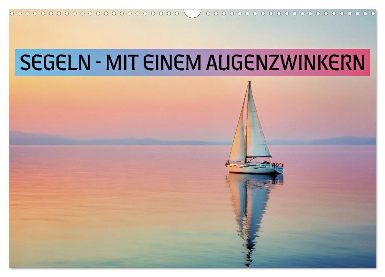 Segeln - mit einem Augenzwinkern (Wandkalender 2027 DIN A3 quer) CALVENDO Monatskalender