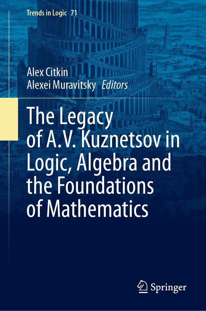 The Legacy of A.V. Kuznetsov in Logic Algebra and the Foundations of Mathematics