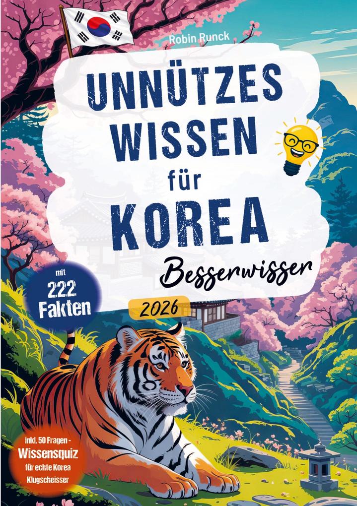 Unnützes Wissen für Korea Besserwisser - 222 kuriose lustige & spannende Fakten + 50-Fragen-Wissensquiz für echte Südkorea Klugscheißer