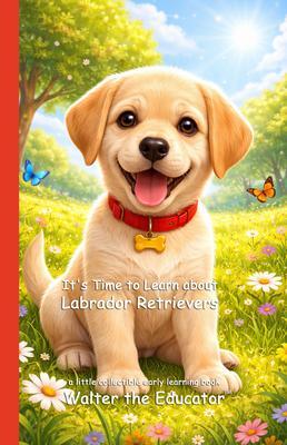 It's Time to Learn about Labrador Retrievers