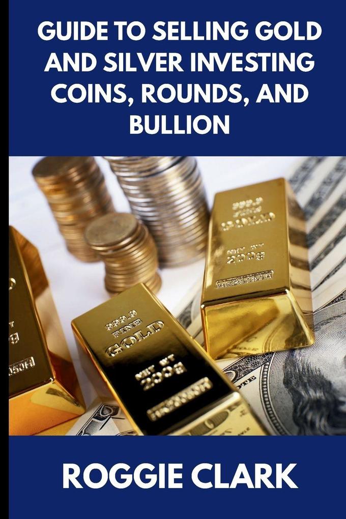 Guide to Selling Gold and Silver Investing Coins Rounds and Bullion