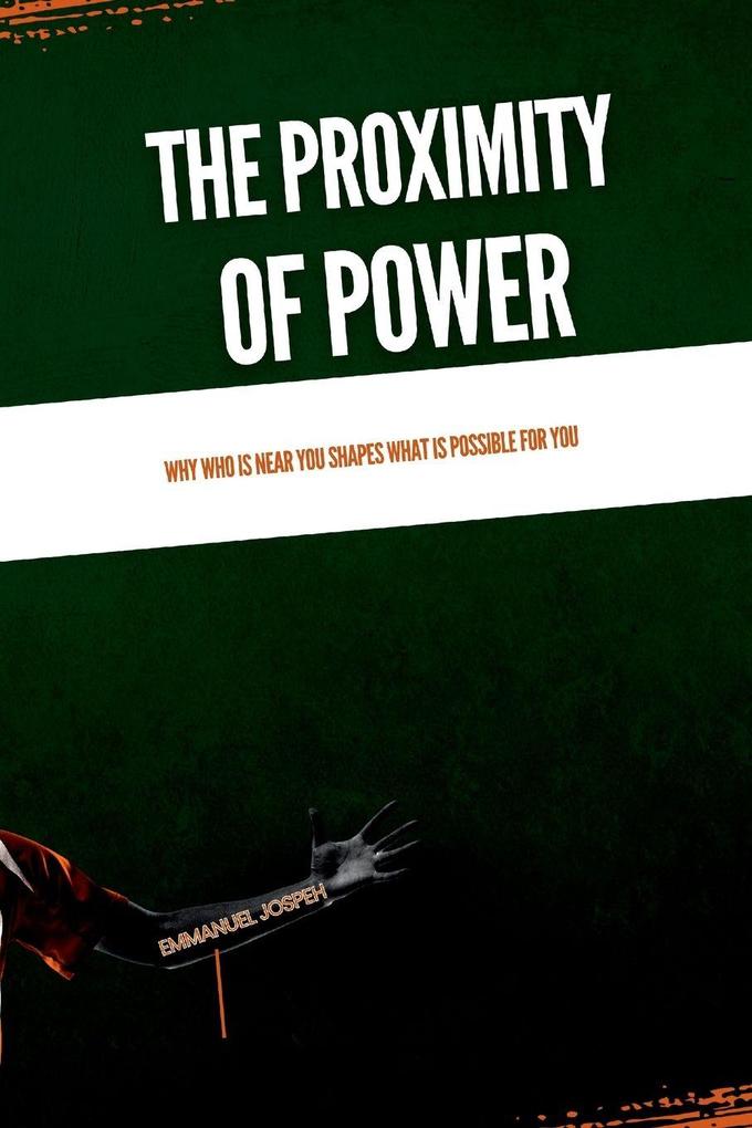 The Proximity of Power Why Who Is Near You Shapes What Is Possible for You