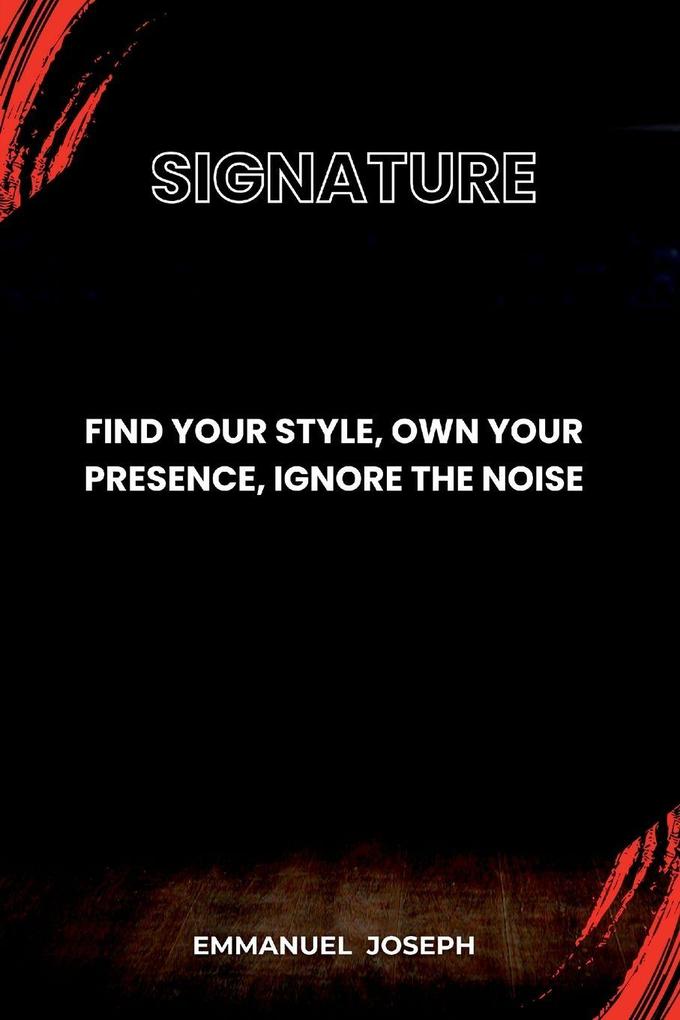 Signature Find Your Style Own Your Presence Ignore the Noise