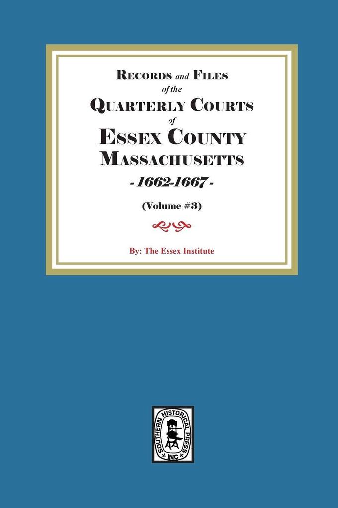 Records and Files of the Quarterly Courts of Essex County Massachusetts 1662-1667. Volume #3