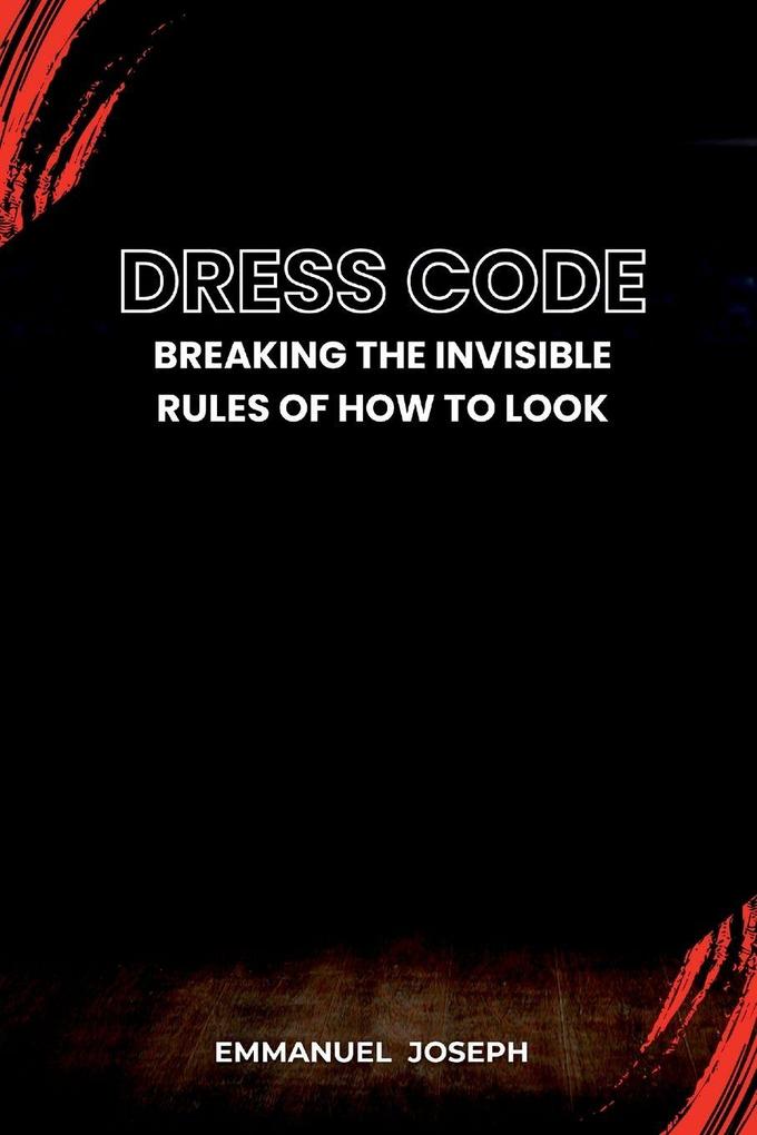 Dress Code Breaking the Invisible Rules of How to Look