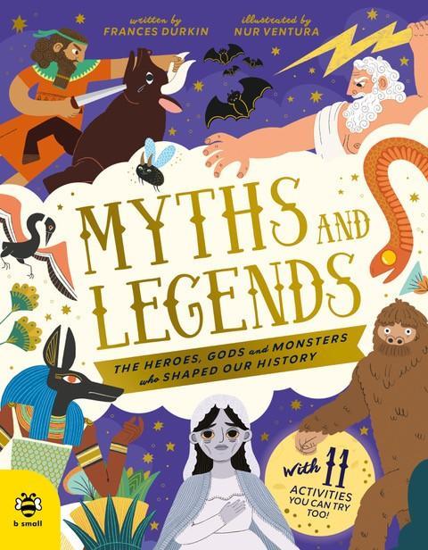 Myths and Legends: The Heroes Gods and Monsters Who Shaped Our History