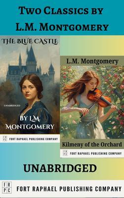 Two Classics by L.M. Montgomery - The Blue Castle and Kilmeny of the Orchard - Unabridged