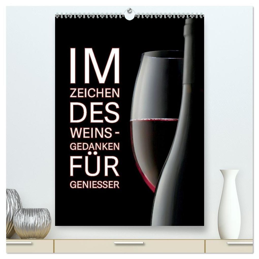 Im Zeichen des Weins - Gedanken für Geniesser (hochwertiger Premium Wandkalender 2027 DIN A2 hoch) Kunstdruck in Hochglanz