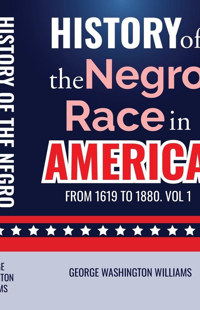 History of the Negro Race in America from 1619 to 1880. Vol 1