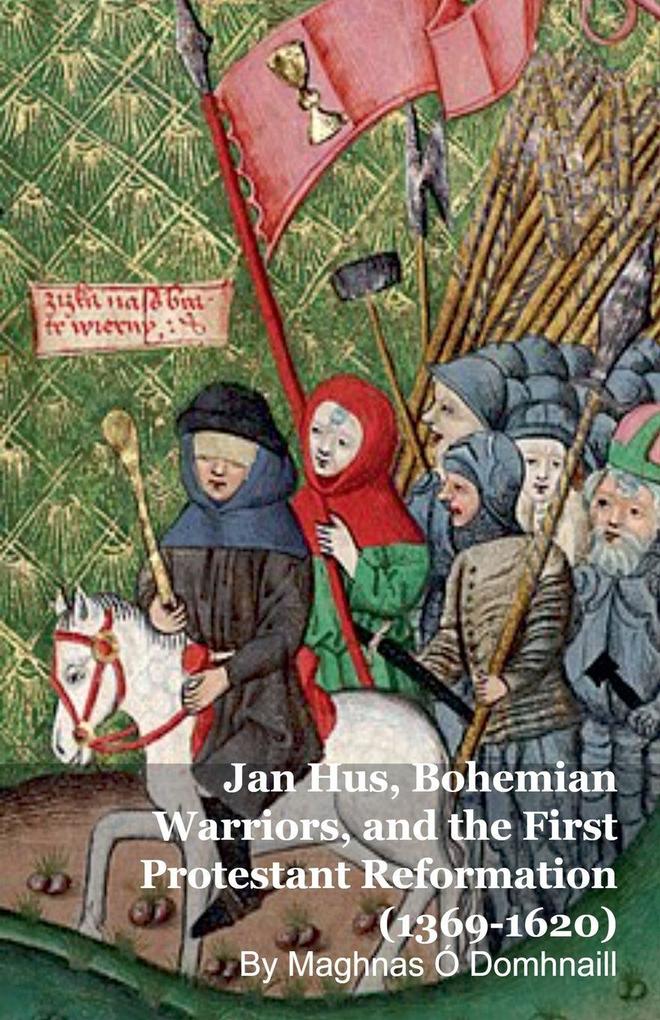 Jan Hus Bohemian Warriors and the First Protestant Reformation (1369-1620)