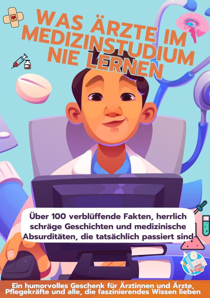 WAS ÄRZTE IM MEDIZINSTUDIUM NIE LERNEN: Ein humorvolles Geschenk für Ärztinnen und Ärzte Pflegekräfte und alle die faszinierendes Wissen lieben