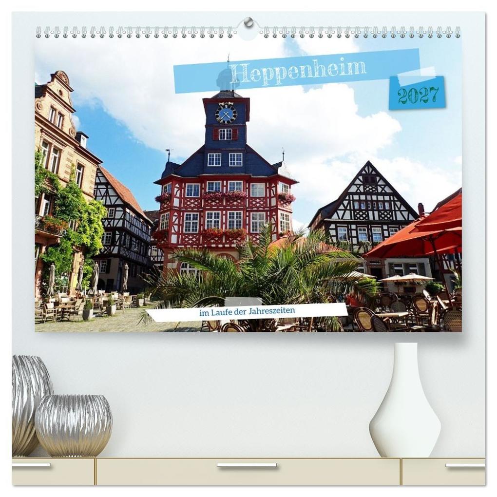 Heppenheim im Laufe der Jahreszeiten (hochwertiger Premium Wandkalender 2027 DIN A2 quer) Kunstdruck in Hochglanz
