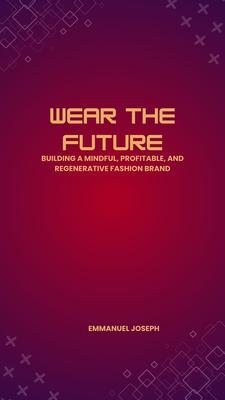 Wear the Future Building a Mindful Profitable and Regenerative Fashion Brand