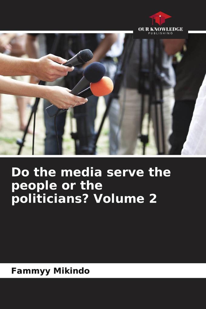 Do the media serve the people or the politicians? Volume 2